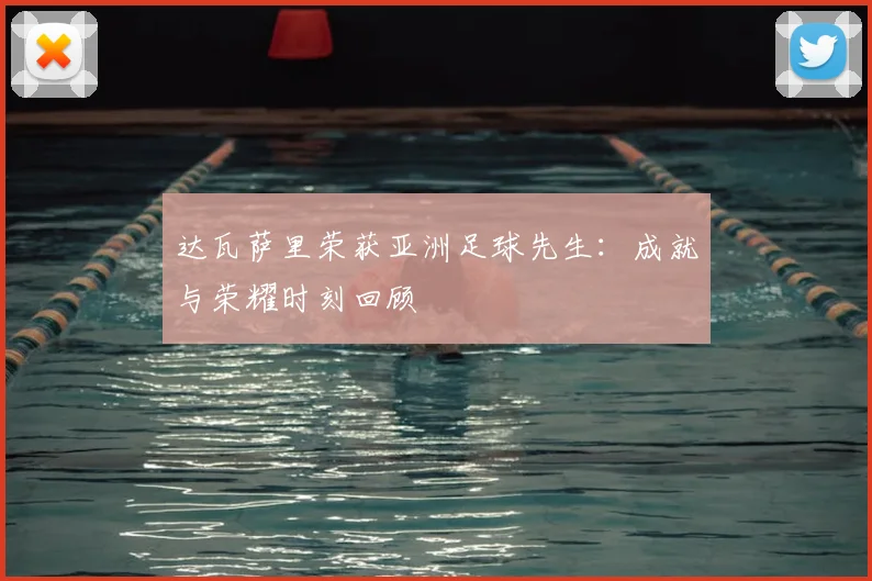 达瓦萨里荣获亚洲足球先生:成就与荣耀时刻回顾