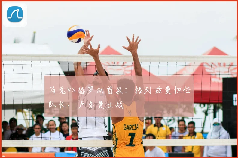 马竞vs赫罗纳首发:格列兹曼担任队长,卢克曼出战