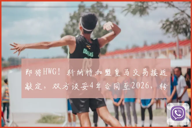 即将HWG!科纳特加盟皇马交易接近敲定,双方谈妥4年合同至2026,转会费成焦点