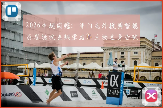 2026中超前瞻：津门虎外援调整能否客场攻克铜梁龙？主场金身告破后走势分析