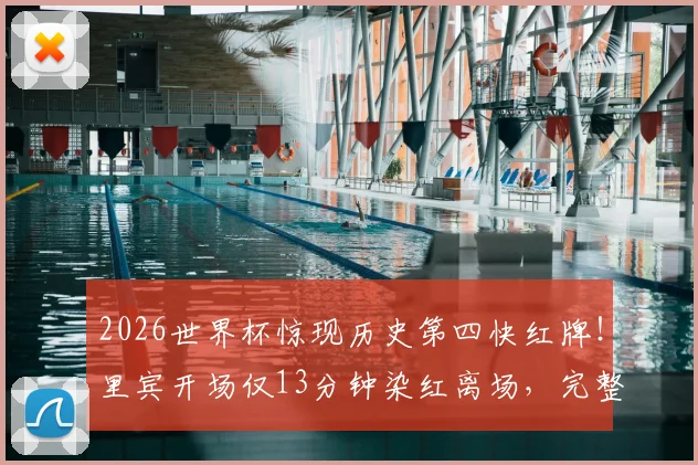 2026世界杯惊现历史第四快红牌!里宾开场仅13分钟染红离场,完整事件回顾与球员背景解析